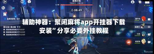 辅助神器：聚闲麻将app开挂器下载安装	”分享必要外挂教程-第1张图片