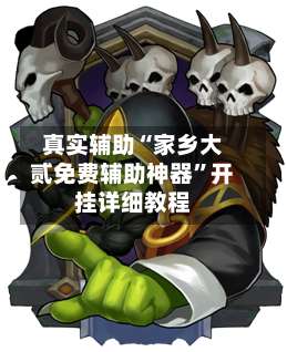 真实辅助“家乡大贰免费辅助神器”开挂详细教程-第1张图片