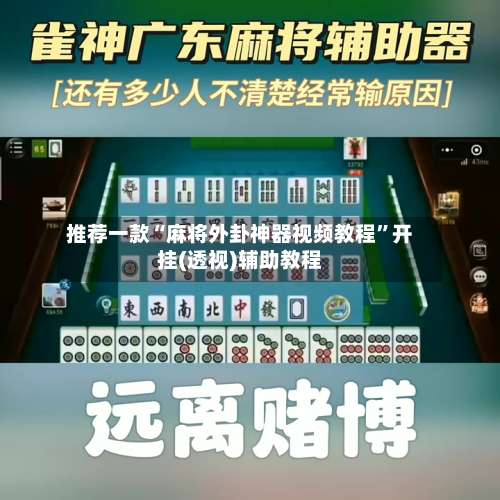 推荐一款“麻将外卦神器视频教程”开挂(透视)辅助教程-第1张图片