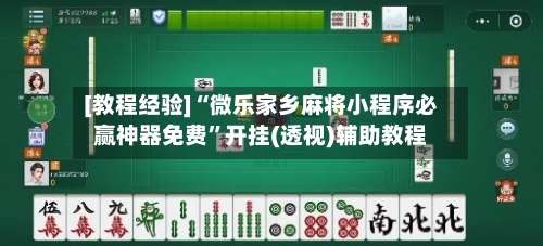 [教程经验]“微乐家乡麻将小程序必赢神器免费”开挂(透视)辅助教程-第1张图片