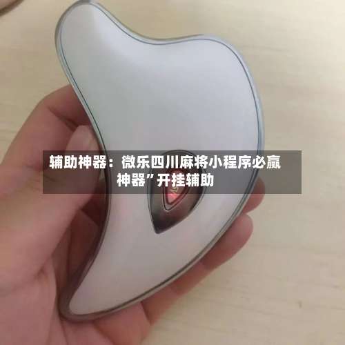 辅助神器：微乐四川麻将小程序必赢神器	”开挂辅助-第1张图片