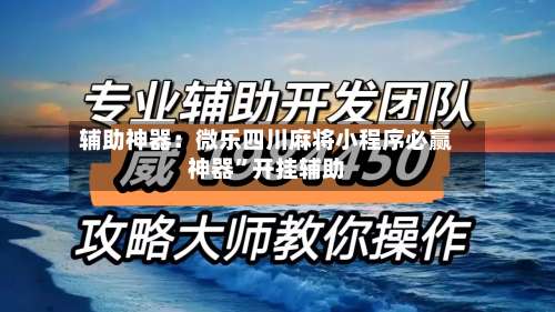 辅助神器：微乐四川麻将小程序必赢神器”开挂辅助-第2张图片