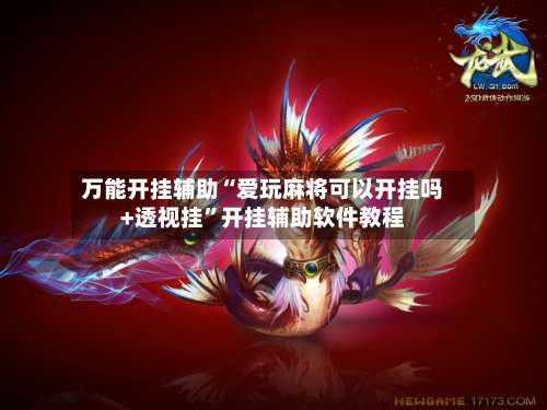 万能开挂辅助“爱玩麻将可以开挂吗+透视挂”开挂辅助软件教程-第1张图片