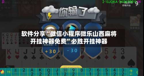 软件分享“微信小程序微乐山西麻将开挂神器免费”必胜开挂神器-第3张图片