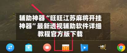 辅助神器“旺旺江苏麻将开挂神器”最新透视辅助软件详细教程官方版下载-第1张图片