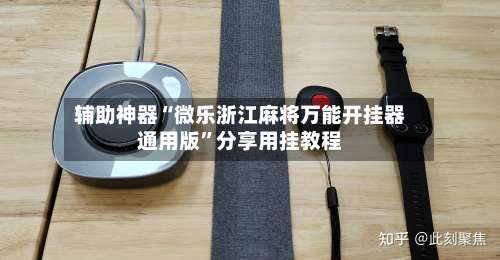 辅助神器“微乐浙江麻将万能开挂器通用版	”分享用挂教程-第1张图片