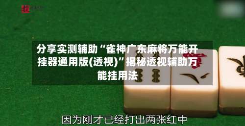 分享实测辅助“雀神广东麻将万能开挂器通用版(透视)	”揭秘透视辅助万能挂用法-第1张图片