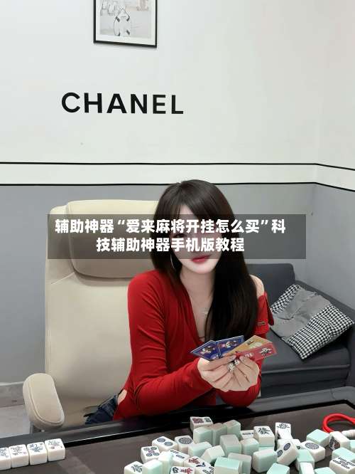 辅助神器“爱来麻将开挂怎么买	”科技辅助神器手机版教程-第1张图片