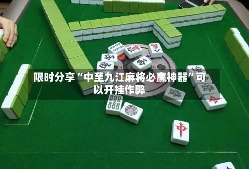 限时分享“中至九江麻将必赢神器”可以开挂作弊-第3张图片