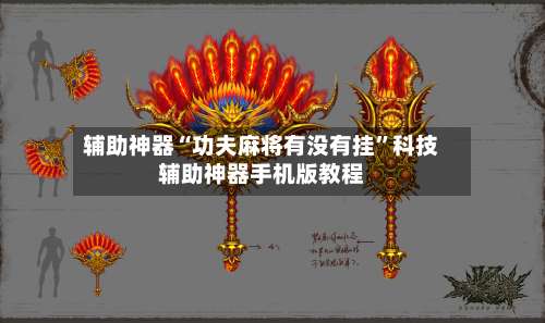 辅助神器“功夫麻将有没有挂”科技辅助神器手机版教程-第3张图片