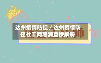达州疫情防控／达州疫情防控社工岗期满直接解聘-第2张图片