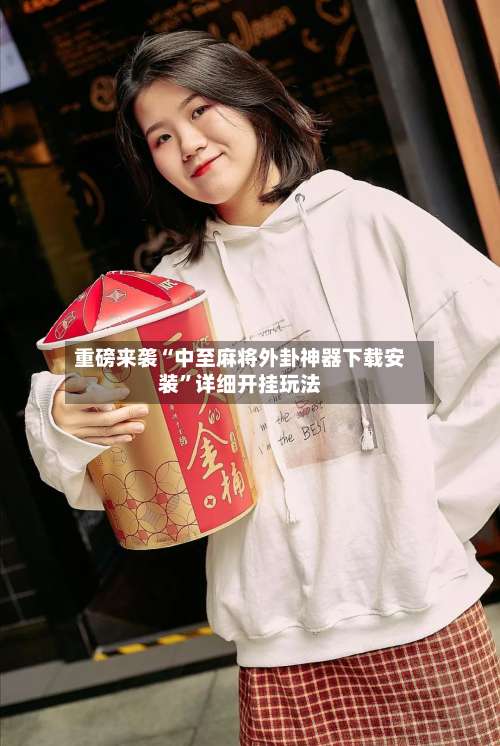 重磅来袭“中至麻将外卦神器下载安装	”详细开挂玩法-第1张图片