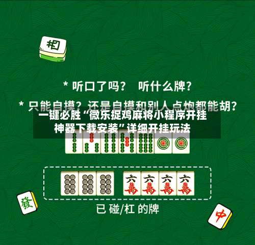 一键必胜“微乐捉鸡麻将小程序开挂神器下载安装	”详细开挂玩法-第2张图片