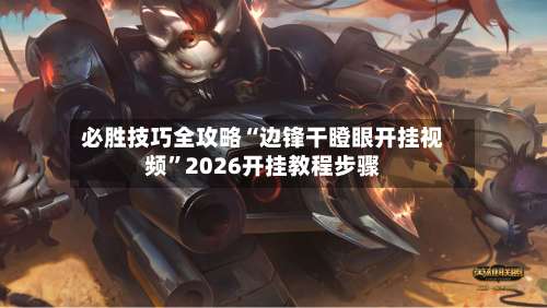 必胜技巧全攻略“边锋干瞪眼开挂视频”2026开挂教程步骤-第1张图片