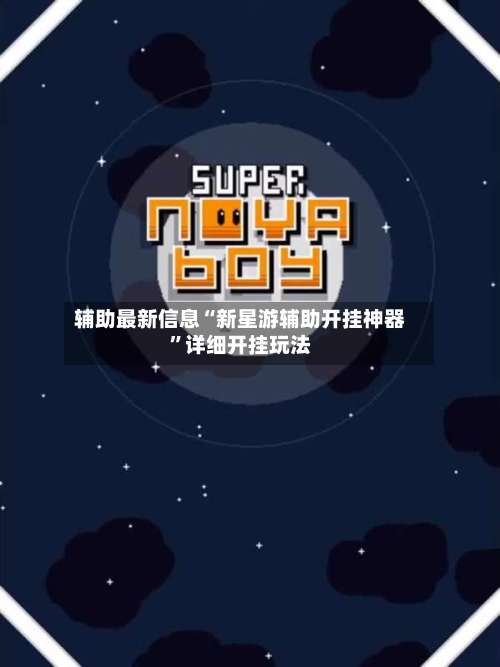 辅助最新信息“新星游辅助开挂神器”详细开挂玩法-第1张图片