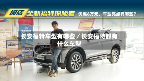 长安福特车型有哪些／长安福特都有什么车型-第2张图片