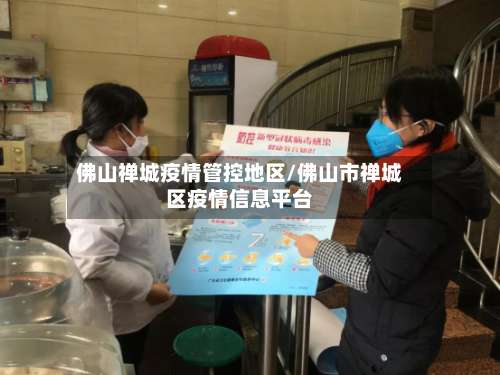 佛山禅城疫情管控地区/佛山市禅城区疫情信息平台-第2张图片