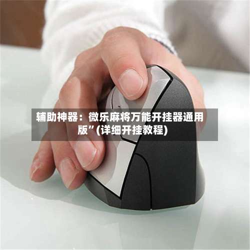 辅助神器：微乐麻将万能开挂器通用版”(详细开挂教程)-第1张图片