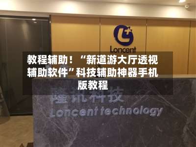教程辅助！“新道游大厅透视辅助软件	”科技辅助神器手机版教程-第1张图片