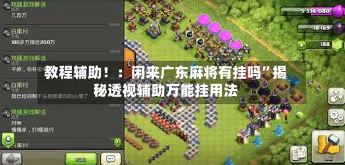 教程辅助！：闲来广东麻将有挂吗”揭秘透视辅助万能挂用法-第1张图片