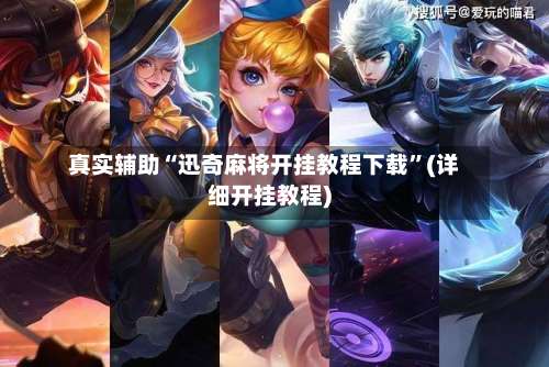 真实辅助“迅奇麻将开挂教程下载”(详细开挂教程)-第1张图片