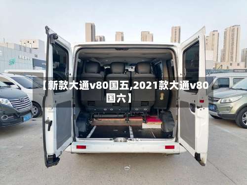 【新款大通v80国五,2021款大通v80国六】-第1张图片