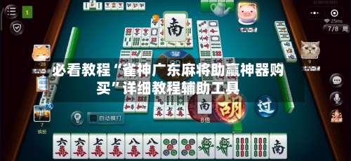 必看教程“雀神广东麻将助赢神器购买	”详细教程辅助工具-第2张图片