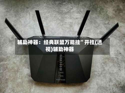 辅助神器：经典联盟万能挂	”开挂(透视)辅助神器-第1张图片