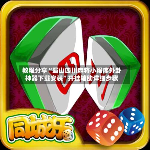 教程分享“蜀山四川麻将小程序外卦神器下载安装	”开挂辅助详细步骤-第2张图片