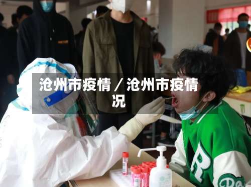沧州市疫情/沧州市疫情况-第1张图片