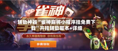 辅助神器“雀神麻将小程序挂免费下载”开挂辅助脚本+详细-第2张图片