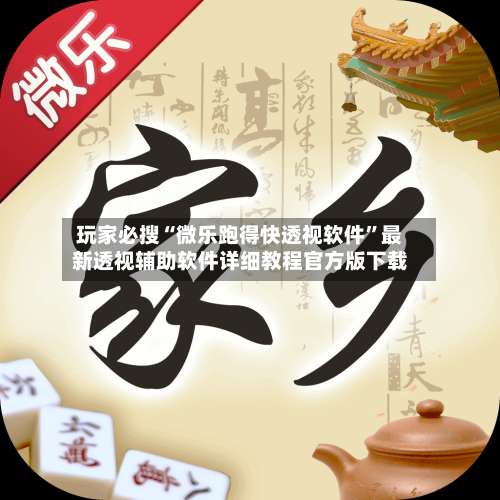 玩家必搜“微乐跑得快透视软件”最新透视辅助软件详细教程官方版下载-第2张图片