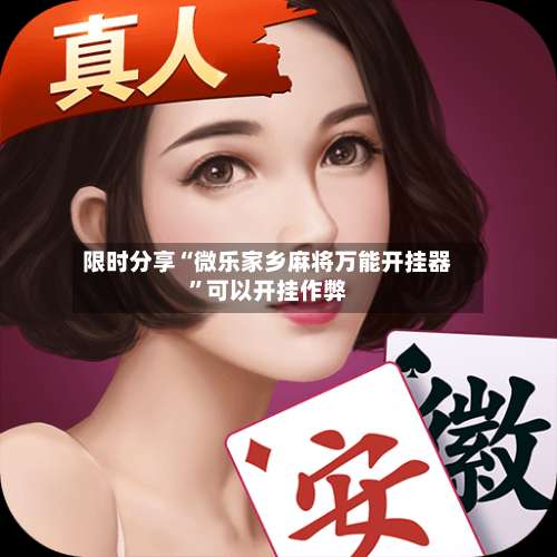 限时分享“微乐家乡麻将万能开挂器	”可以开挂作弊-第1张图片