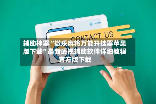 辅助神器“微乐麻将万能开挂器苹果版下载”最新透视辅助软件详细教程官方版下载-第3张图片