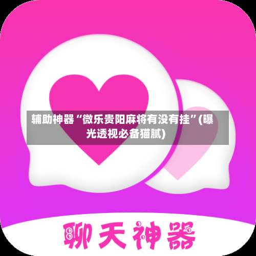 辅助神器“微乐贵阳麻将有没有挂”(曝光透视必备猫腻)-第2张图片