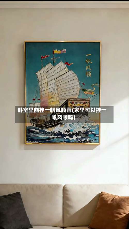卧室里能挂一帆风顺画(家里可以挂一帆风顺吗)-第1张图片