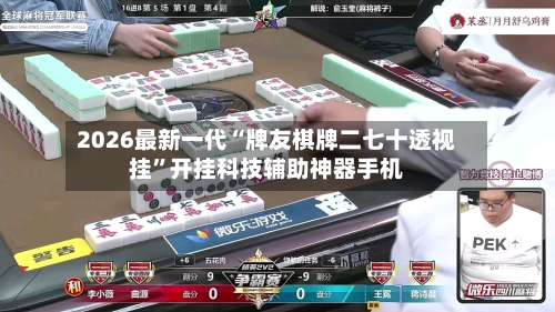 2026最新一代“牌友棋牌二七十透视挂	”开挂科技辅助神器手机-第1张图片