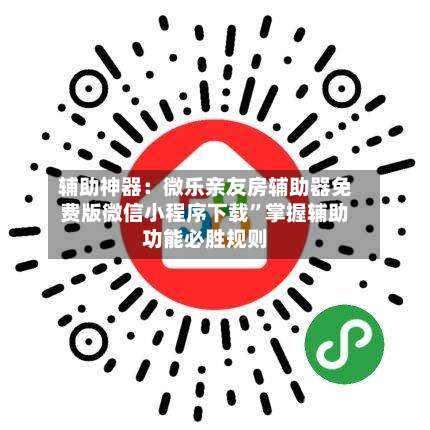 辅助神器：微乐亲友房辅助器免费版微信小程序下载	”掌握辅助功能必胜规则-第1张图片