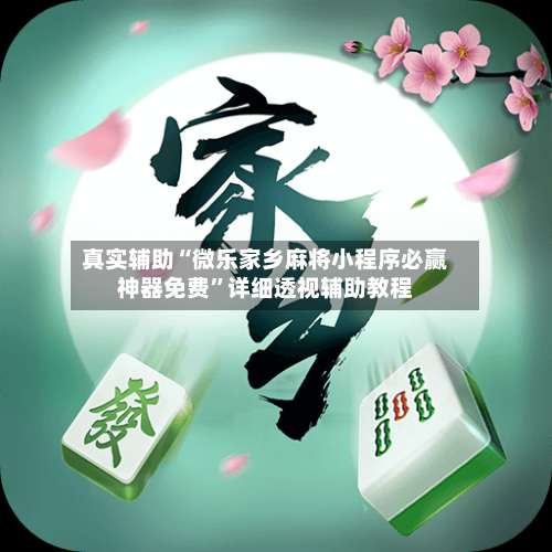 真实辅助“微乐家乡麻将小程序必赢神器免费”详细透视辅助教程-第2张图片