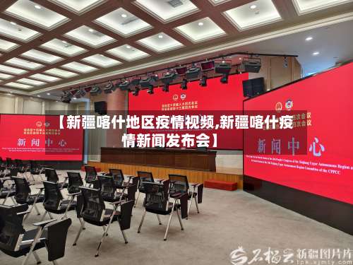 【新疆喀什地区疫情视频,新疆喀什疫情新闻发布会】-第1张图片