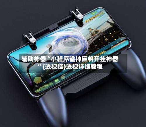 辅助神器“小程序雀神麻将开挂神器”(透视挂)透视详细教程-第1张图片