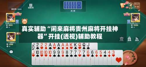 真实辅助“闲来麻将贵州麻将开挂神器”开挂(透视)辅助教程-第1张图片