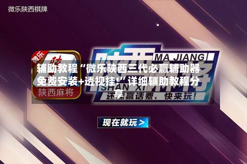 辅助教程“微乐陕西三代必赢辅助器免费安装+透视挂!”详细辅助教程分享-第1张图片