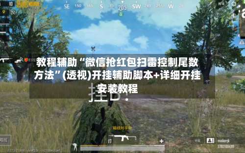 教程辅助“微信抢红包扫雷控制尾数方法	”(透视)开挂辅助脚本+详细开挂安装教程-第1张图片