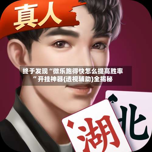 终于发现“微乐跑得快怎么提高胜率	”开挂神器{透视辅助}全揭秘-第1张图片