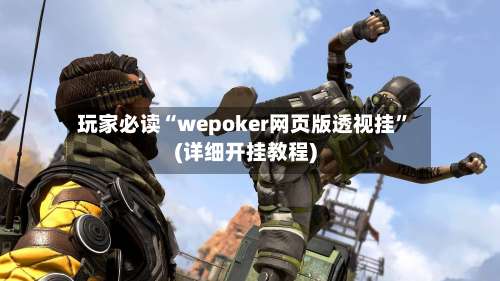 玩家必读“wepoker网页版透视挂	”(详细开挂教程)-第2张图片