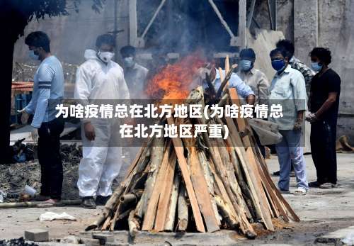 为啥疫情总在北方地区(为啥疫情总在北方地区严重)-第1张图片