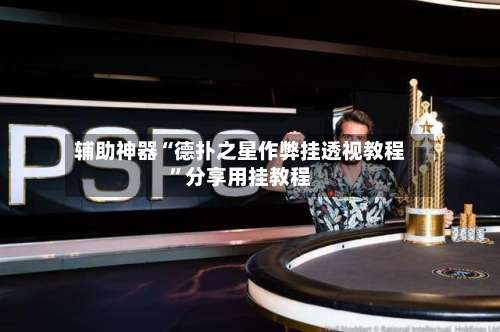 辅助神器“德扑之星作弊挂透视教程	”分享用挂教程-第2张图片