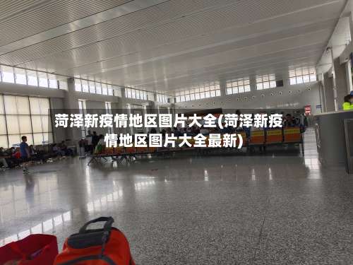 菏泽新疫情地区图片大全(菏泽新疫情地区图片大全最新)-第1张图片