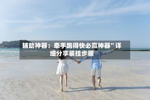 辅助神器：牵手跑得快必赢神器	”详细分享装挂步骤-第2张图片